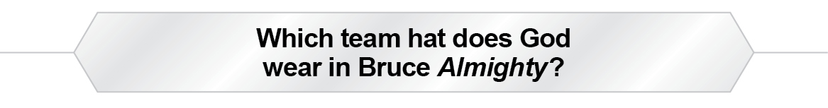 The Question Is - Which team hat does God wear in Bruce Almighty?