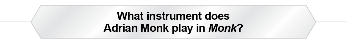The Question Is - What instrument does Adrian Monk play in Monk?