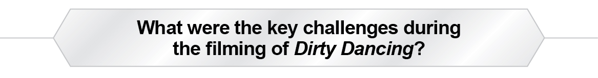 The Question Is - What were the key challenges during the filming of Dirty Dancing?