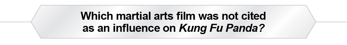 The Question Is - Which martial arts film was not cited as an influence on Kung Fu Pand?