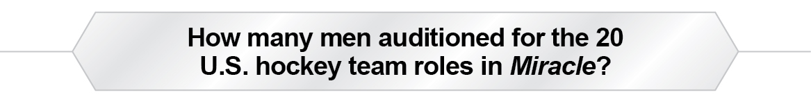 The Question Is - How many men auditioned for the 20 U.S. hockey team roles in Miracle?