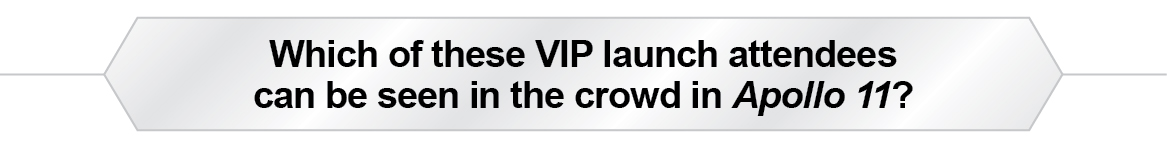 The Question Is - Which of these VIP launch attendees can be seen in the crowd in Apollo 11?