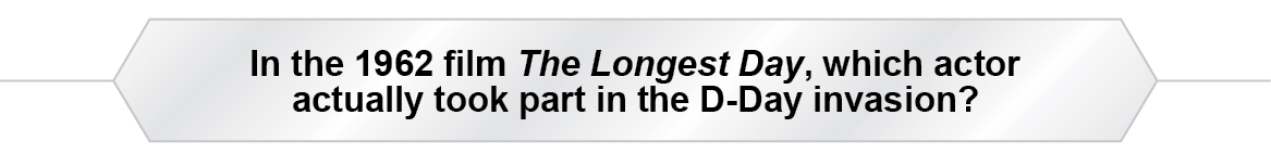 The Question Is - In the 1962 film The Longest Day, which actor actually took part in the D-Day invasion?